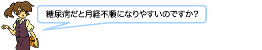 糖尿病だと月経不順になりやすいのですか？