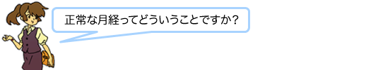 正常な月経ってどういうことです？