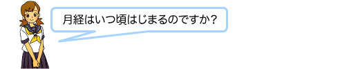 月経はいつ頃はじまるのですか？