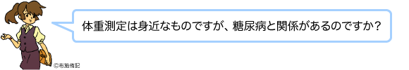 体重測定は身近なものですが、糖尿病と関係があるのですか?