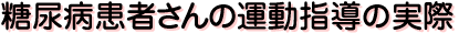 糖尿病患者さんの指導の実際